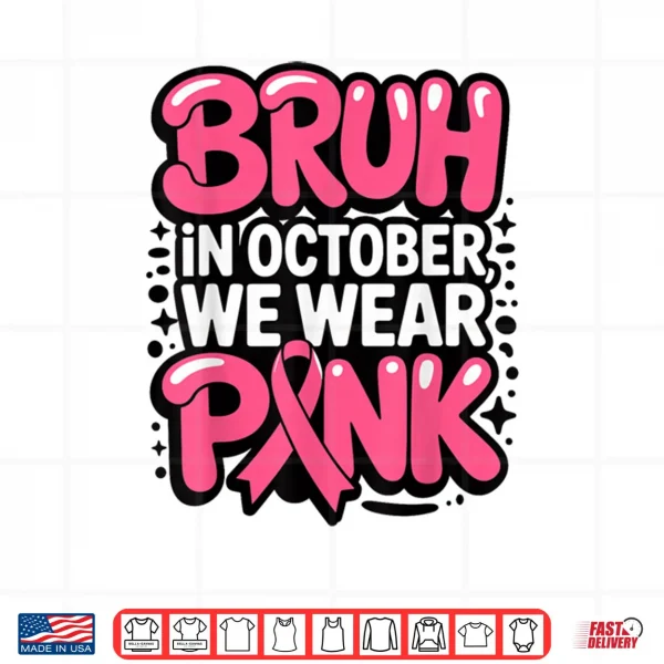 Breast Cancer Bruh in October We Wear Pink Shirt 3 Design Breast Cancer Bruh in October We Wear Pink Shirt