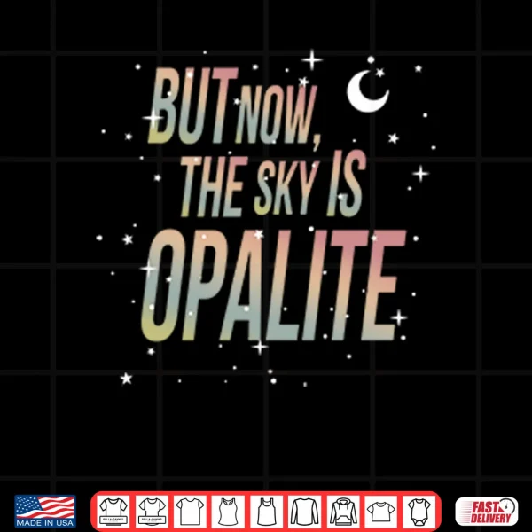 But Now The Sky Is Opalite Shirt 3 Design But Now The Sky Is Opalite Shirt