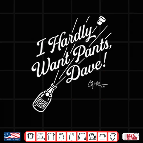 Design Clayton Kershaw I Hardly Want Pants Dave Shirt