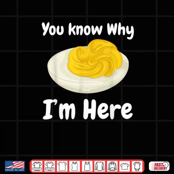 Design Deviled Eggs You Know Why Im Here Thanksgiving Food Shirt