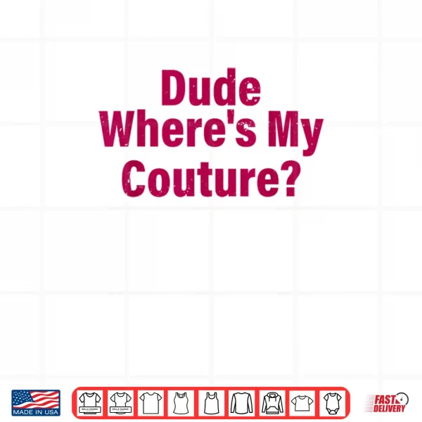 Design Dude Wheres My Couture Sarcastic Shirt