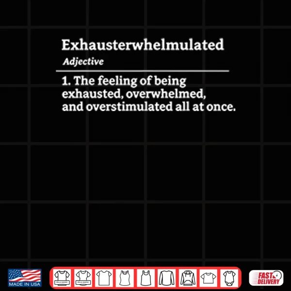 Design Exhausterwhelmulated Exhausted Overwhelmed Overstimulated Shirt
