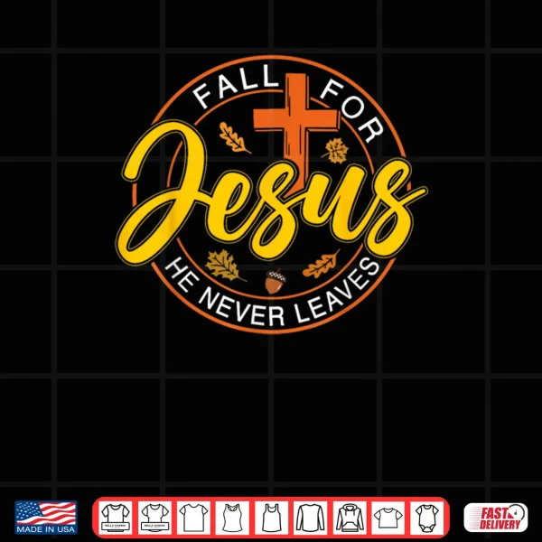 Design Fall for Jesus He Never Leaves Autumn Christan Shirt