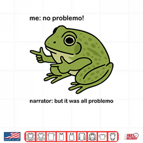 Frog Me No Problemo Narrator But It Was All Problemo Shirt 3 Design Frog Me No Problemo Narrator But It Was All Problemo Shirt