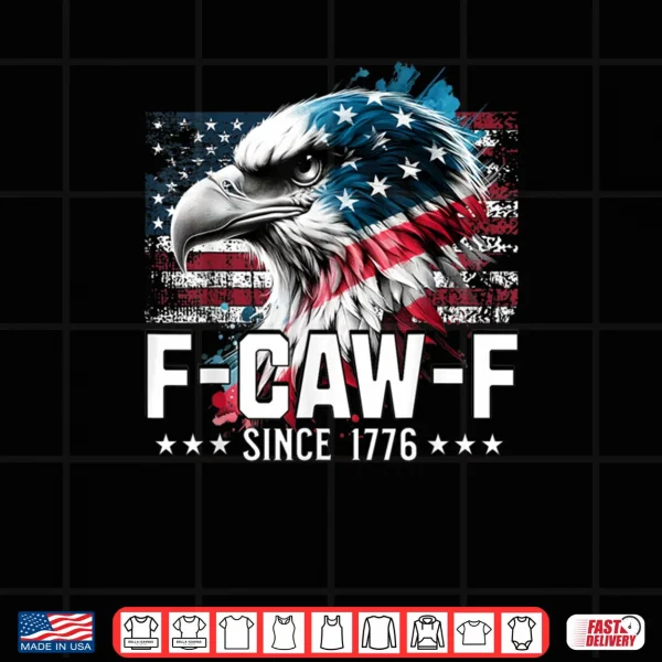 Design Funny Eagle American Flag F Caw F Since 1776 Shirt