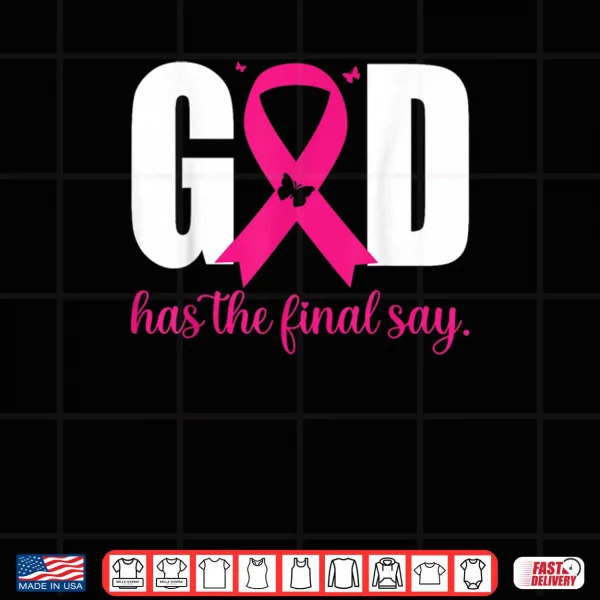 Design God Has The Final Say Breast Cancer Christian Pink Ribbon Shirt 1