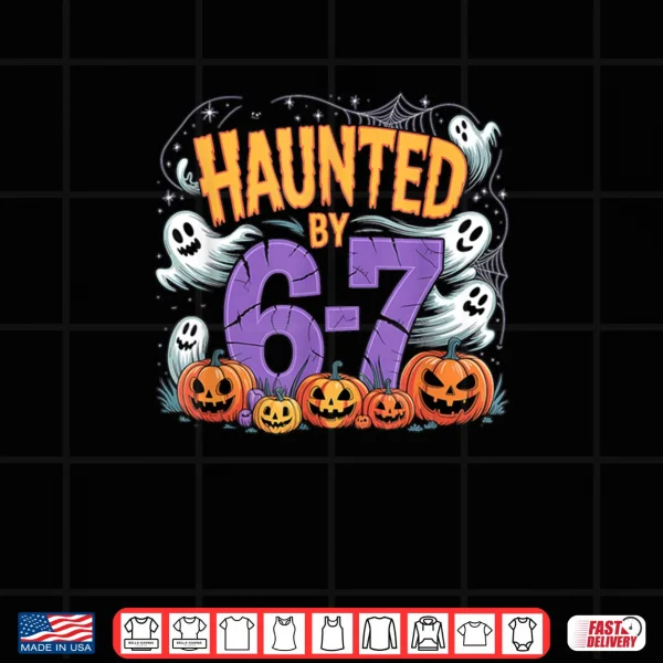Design Haunted by 67 Tees Funny Haunted by 6 7 Funny 6 7 Halloween Shirt
