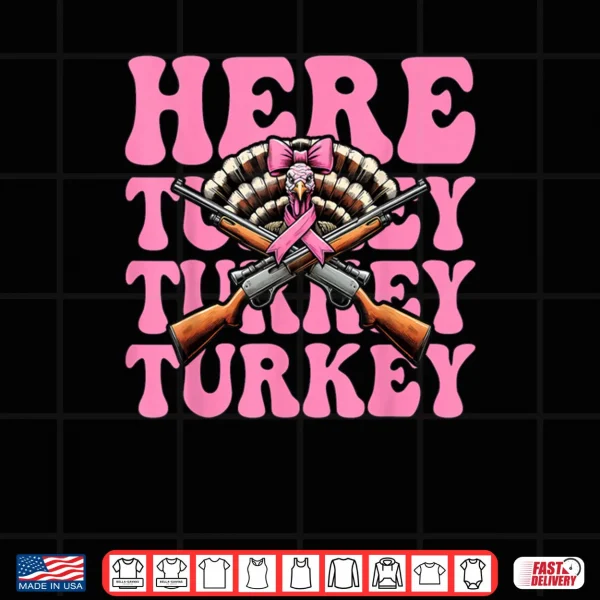 Here Turkey Turkey Turkey Hunting Turkey Hunter Shirt 3 Design Here Turkey Turkey Turkey Hunting Turkey Hunter Shirt