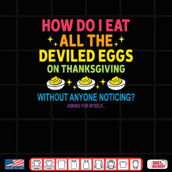 Design How Do I Eat All The Deviled Eggs On Thanksgiving Shirt