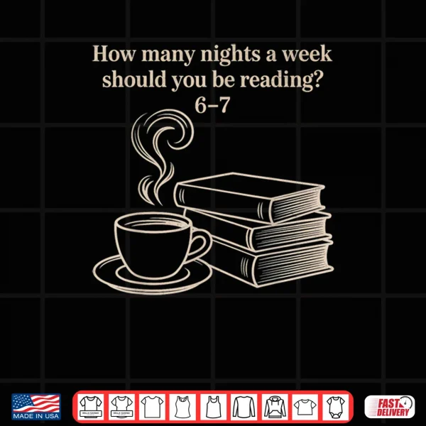 Design How Many Nights A Week Should You Be Reading 6 7 Teacher Fun Shirt