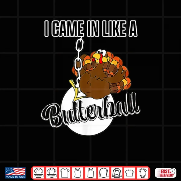 Design I Came in Like A Butterball Happy Thanksgiving Turkey Day Shirt