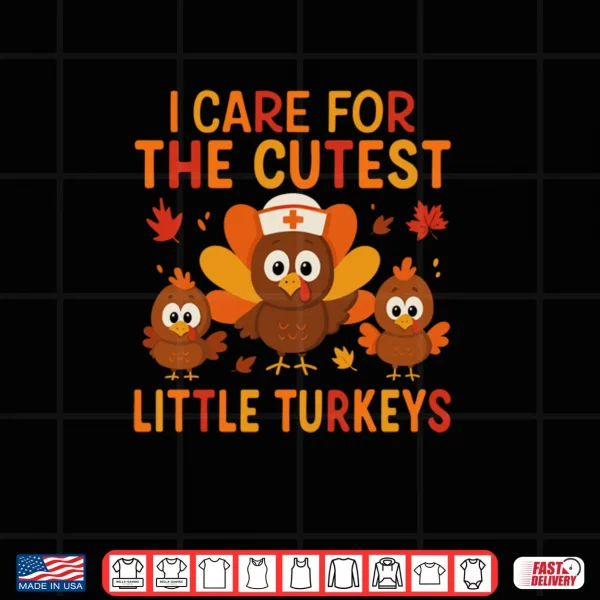 Design I Care for The Cutest Little Turkeys Thanksgiving Nurse Shirt