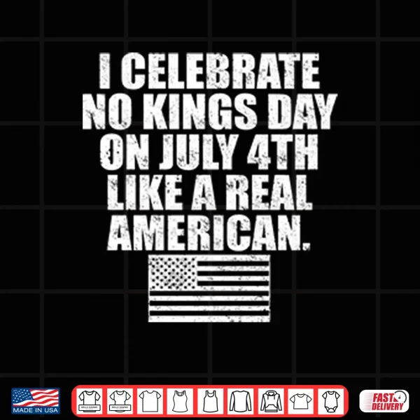 Design I Celebrate No Kings Day On July 4th Like A Real American Shirt