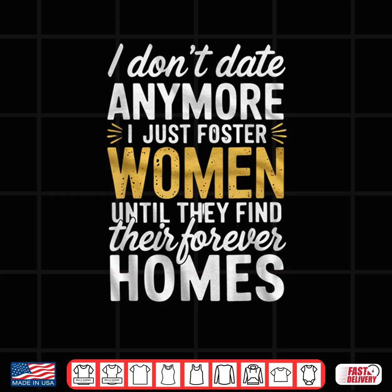 I Don’t Date Anymore Just Foster Women Until They Find Homes Shirt I Don’t Date Anymore Just Foster Women Until They Find Homes Shirt