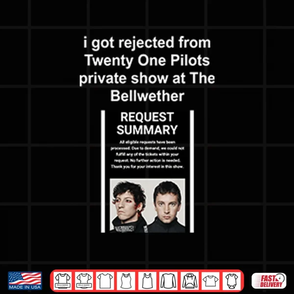 I Got Rejected From Twenty One Pilots Private Show At The Bellwether Shirt 3 Design I Got Rejected From Twenty One Pilots Private Show At The Bellwether Shirt