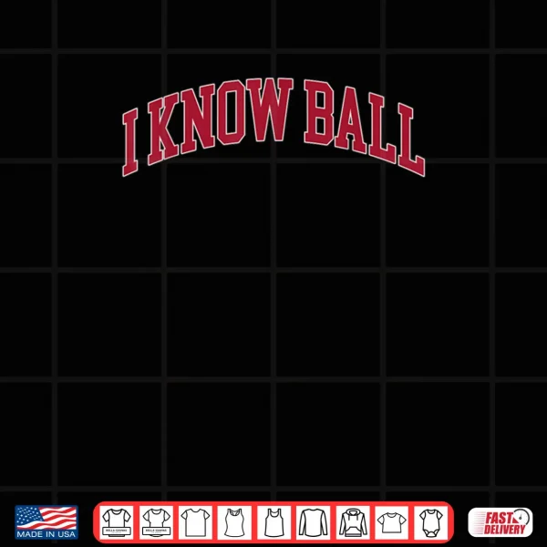 Design I Know Ball Funny Meme Shirt