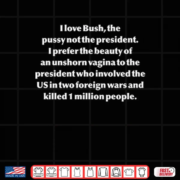 Design I Love Bush The Pussy Not The President Shirt