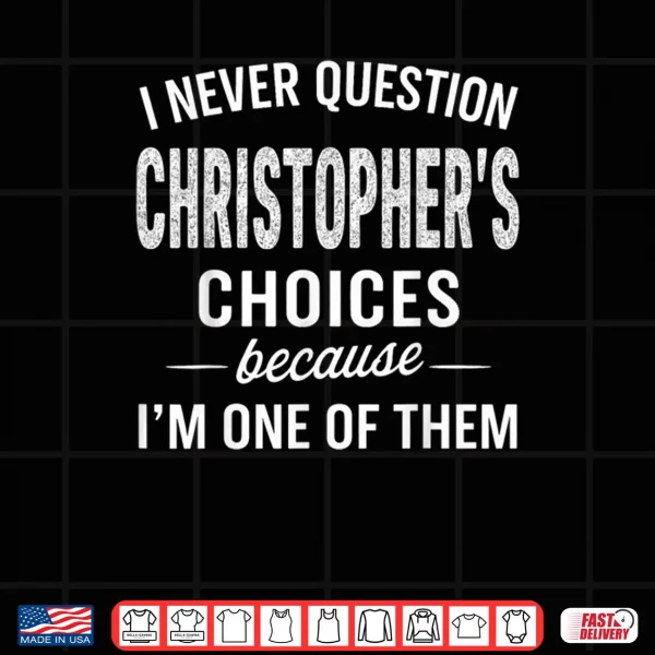 Design I Never Question Christophers Choices Because Im One of Them Shirt