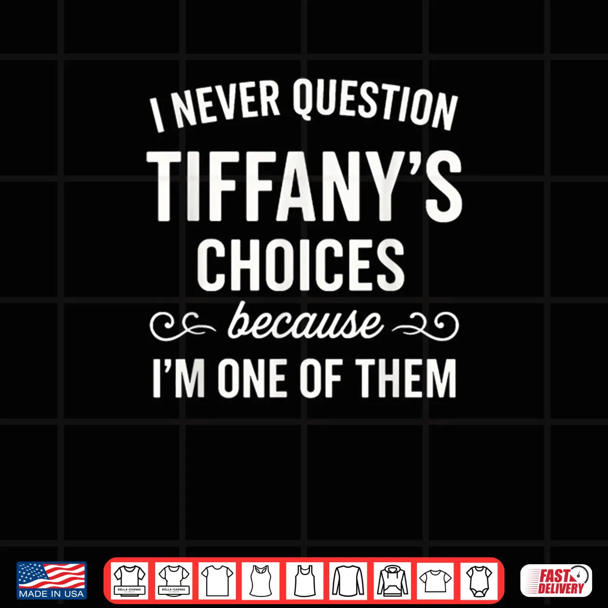 I Never Question Tiffany’s Choices Because I’m One of Them Shirt I Never Question Tiffany’s Choices Because I’m One of Them Shirt