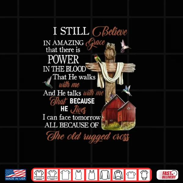 Design I Still Believe in Amazing Grace That There is Power Jesus Shirt