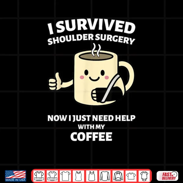 Design I Survived Shoulder Surgery Funny Coffee Design Shirt