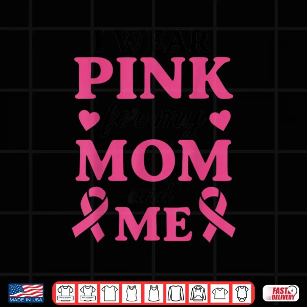 Design I Wear Pink for My Mom and Me Breast Cancer Awareness Shirt