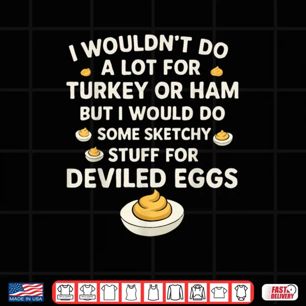 Design I Wouldnt Do A Lot for Turkey Or Ham But I Would Do Sketchy Funny Shirt