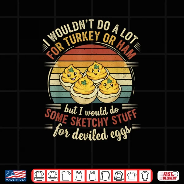 Design I Wouldnt Do A Lot for Turkey Or Ham But I Would Do Sketchy Thanksgiving Turkey Shirt