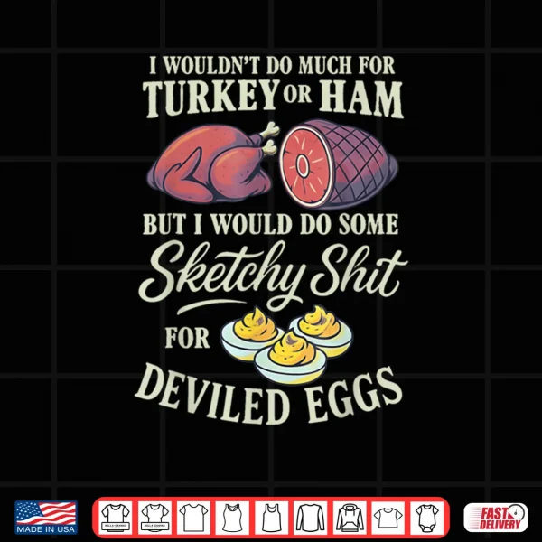 Design I Wouldnt Do Much for Turkey Or Ham But I Wouldnt Do Some Shirt