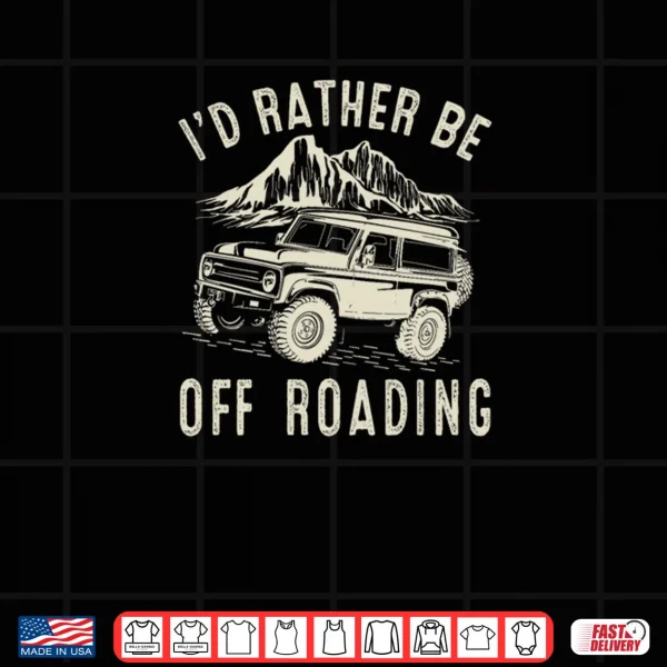 Design Id Rather Be Off Roading Off Road Funny Off Roading Shirt