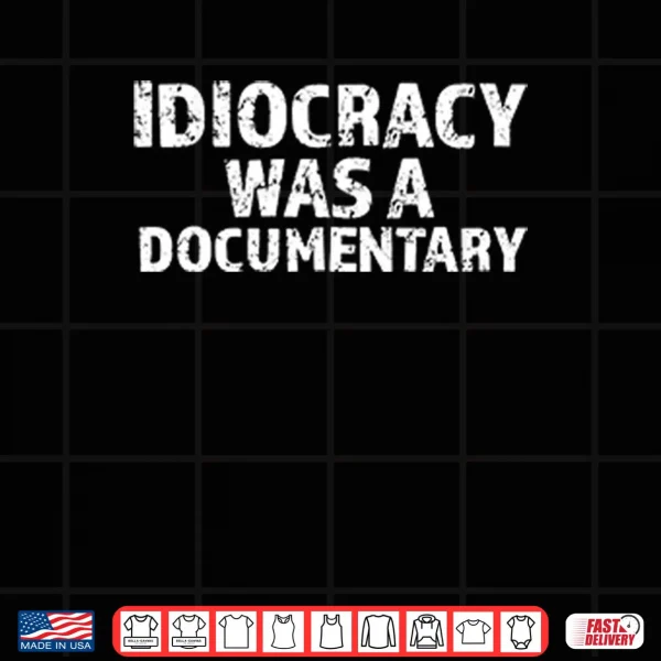 Idiocracy Was A Documentary Shirt 3 Design Idiocracy Was A Documentary Shirt