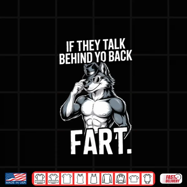 Design If They Talk Behind Your Back Fart Shirt