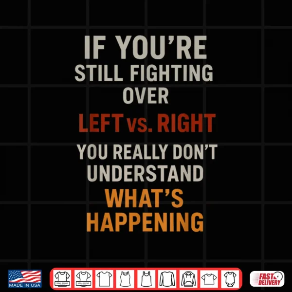 Design If Youre Still Fighting Over Left vs Right You Really Dont Shirt