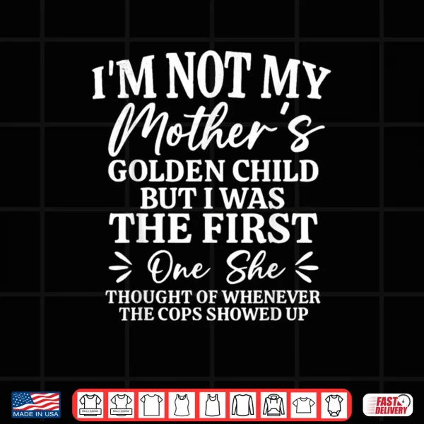 Design Im Not My Mothers Golden Child But The First Funny Mom Shirt