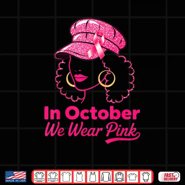 Design In October We Wear Pink Breast Cancer Awareness Black Women Art Shirt