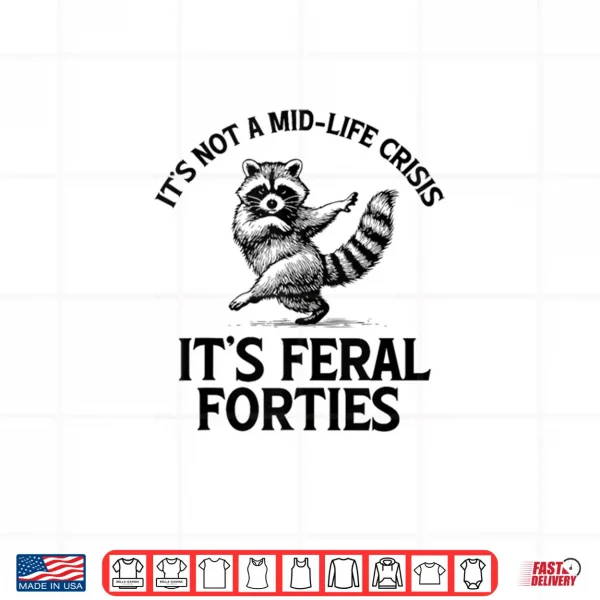Design Its Not A Mid Life Crisis Its Feral Forties Raccoon Shirt
