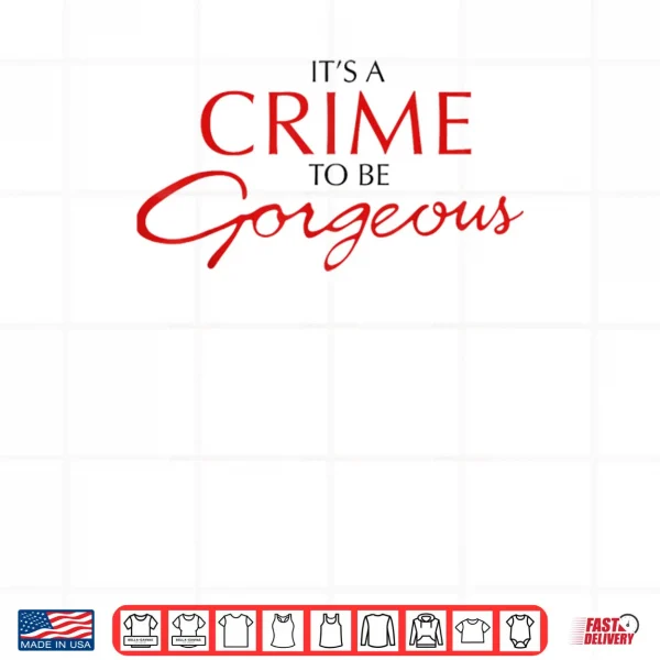 Design Its a Crime to Be Gorgeous Shirt 1