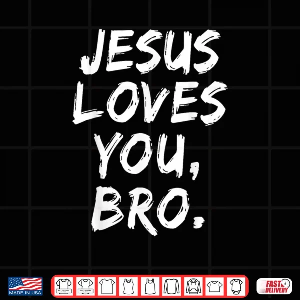 Design Jesus Loves You Bro Christian Believer Faith God Religious Shirt