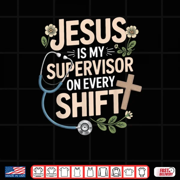 Design Jesus is My Supervisor Jesus Faith God CNA Christian Nurse Shirt
