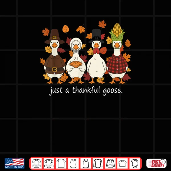 Just A Thankful Goose Funny Thanksgiving Turkey Shirt 3 Design Just A Thankful Goose Funny Thanksgiving Turkey Shirt