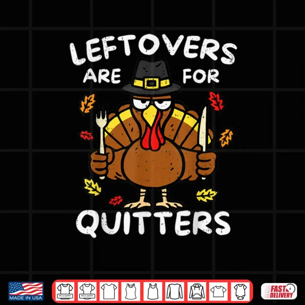 Design Leftovers are for Quitters Funny Thanksgiving Turkey Family Shirt