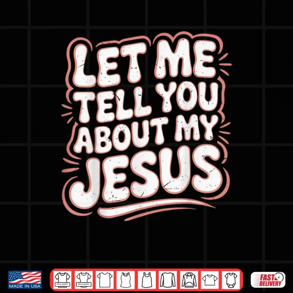 Let Me Tell You About My Jesus Girls Christian Toddler God Shirt 3 Design Let Me Tell You About My Jesus Girls Christian Toddler God Shirt
