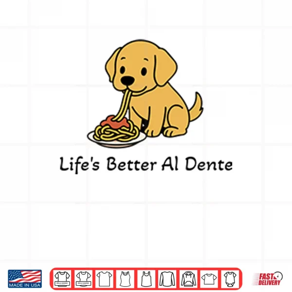 Design Lifes Better Al Dente Dog Shirt