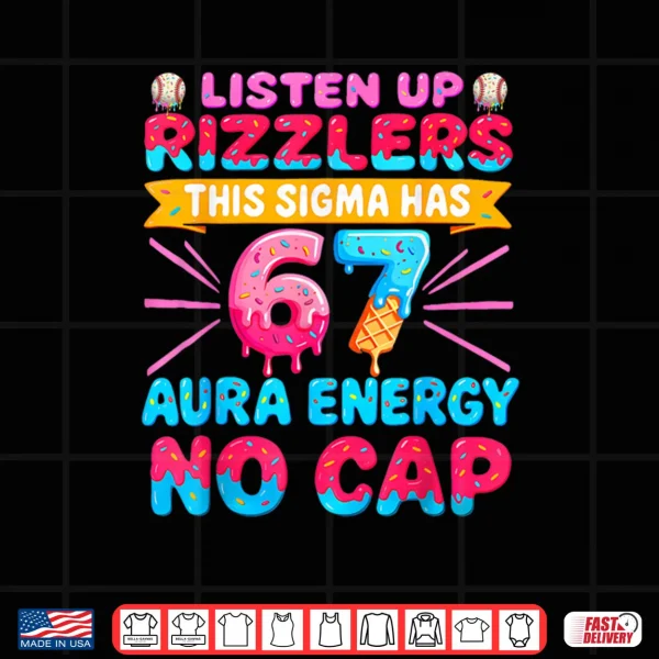 Design Listen Up Rizzlers This Sigma Has 67 Aura Energy Six Seven Shirt