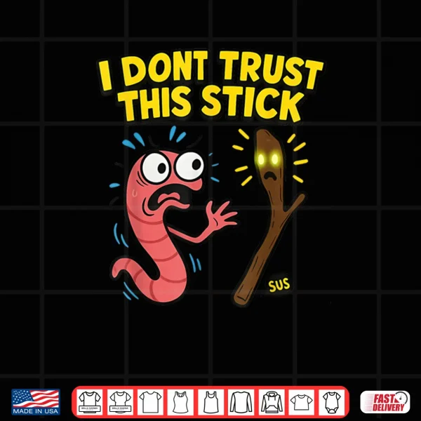 Design Marcus I Dont Trust This Stick Funny Worm Meme Shirt