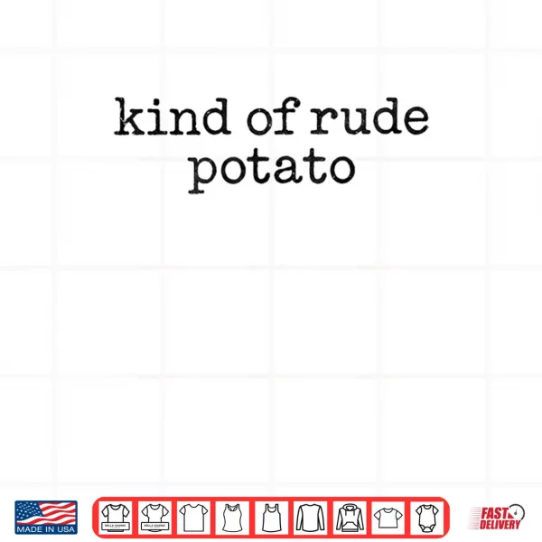 Design Matching Funny Sweet Potato Kind of Rude Potato Gifts Shirt