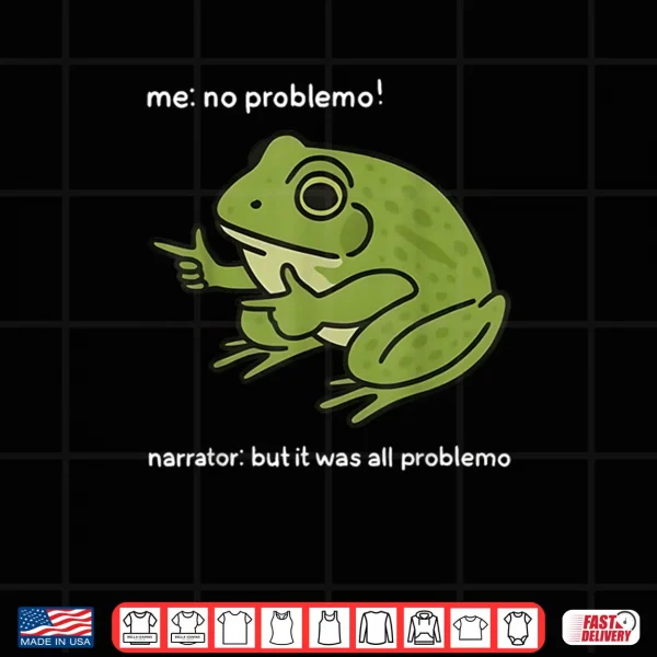 Design Me No Problemo Narrator But It was All Problemo Funny Meme Shirt