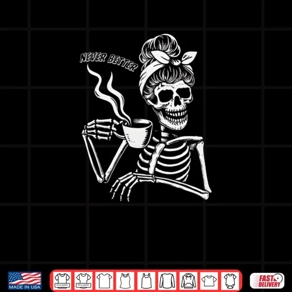 Design Messy Bun Skeleton Women Halloween Costume Never Better Shirt