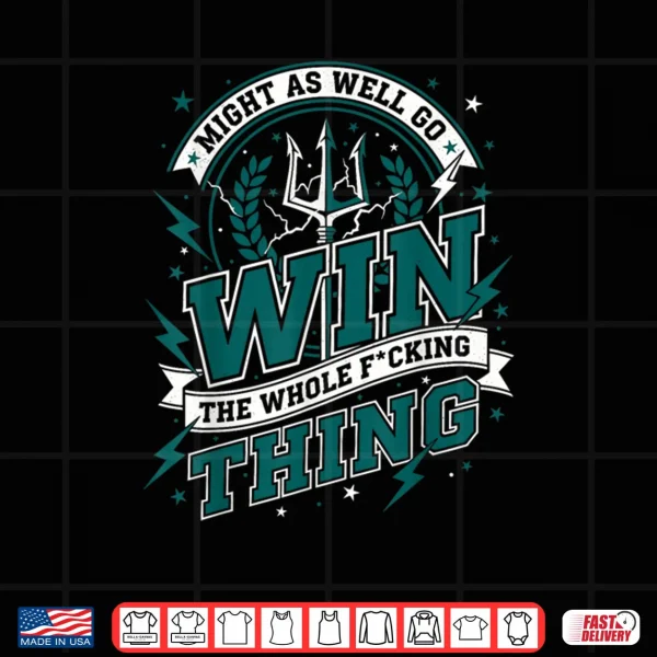 Might As Well Go Win The Whole F Thing Shirt 3 Design Might As Well Go Win The Whole F Thing Shirt