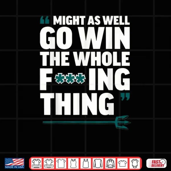 Design Might As Well Go Win The Whole Fucking Thing Shirt